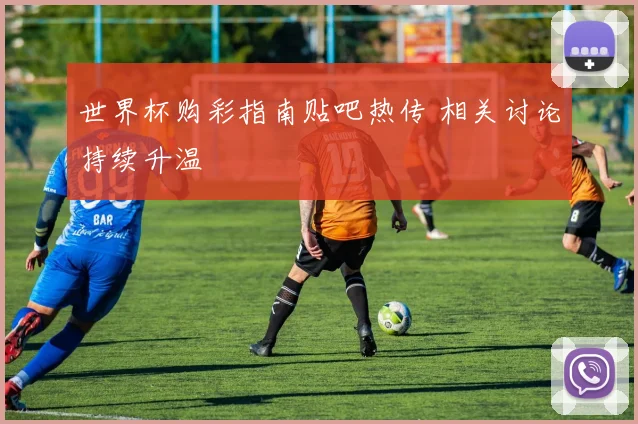 世界杯购彩指南贴吧热传 相关讨论持续升温