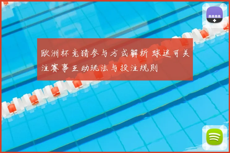 欧洲杯竞猜参与方式解析 球迷可关注赛事互动玩法与投注规则