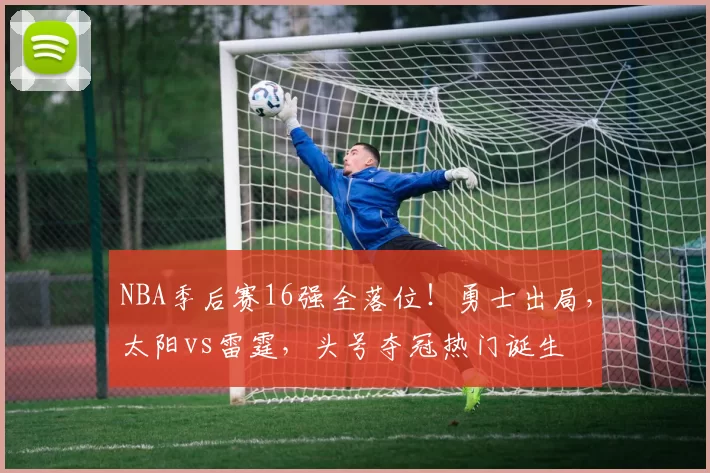 NBA季后赛16强全落位！勇士出局，太阳vs雷霆，头号夺冠热门诞生