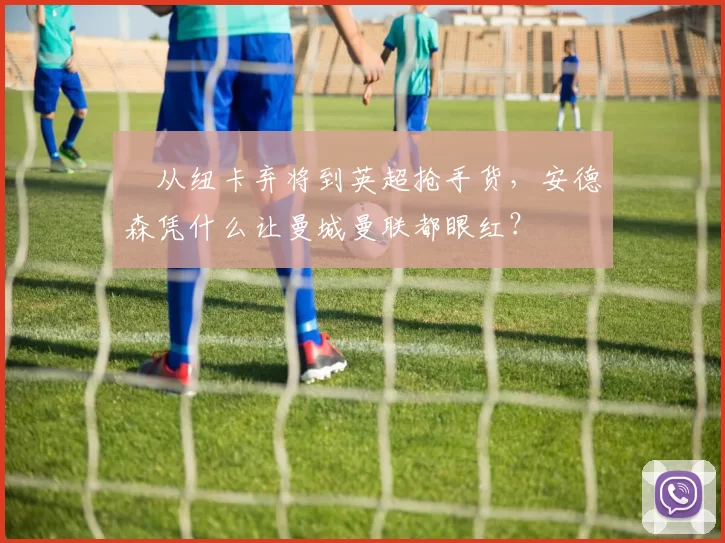 ​从纽卡弃将到英超抢手货，安德森凭什么让曼城曼联都眼红？