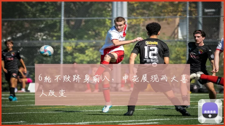 6轮不败跻身前八，申花展现两大喜人改变